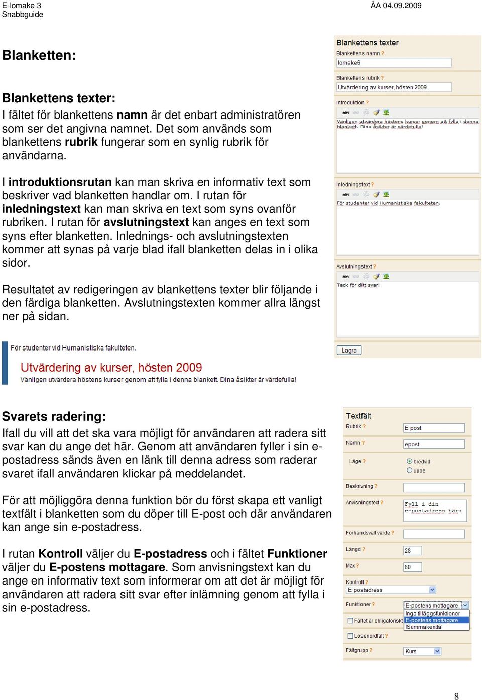 I rutan för inledningstext kan man skriva en text som syns ovanför rubriken. I rutan för avslutningstext kan anges en text som syns efter blanketten.