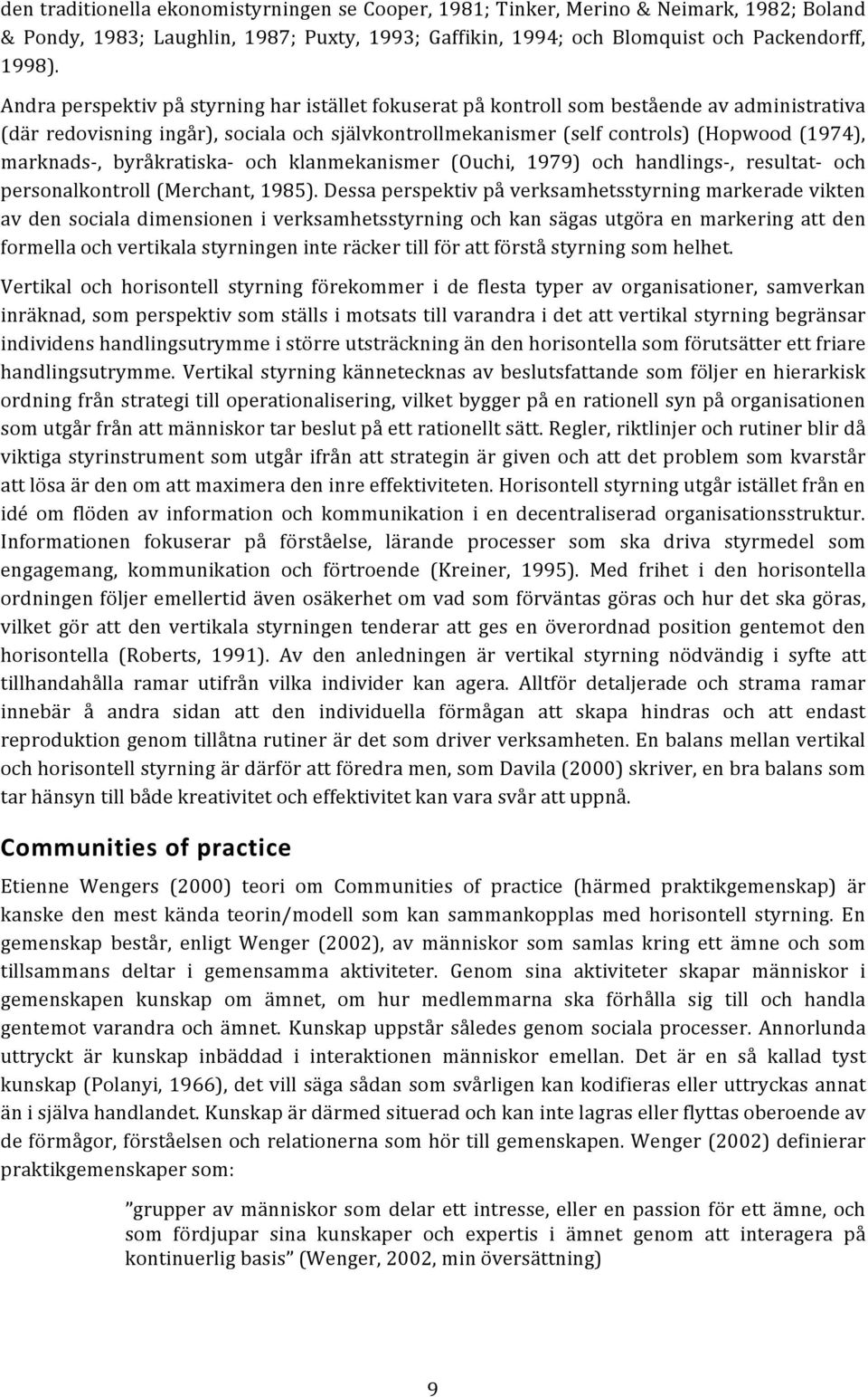 marknads-, byråkratiska- och klanmekanismer (Ouchi, 1979) och handlings-, resultat- och personalkontroll (Merchant, 1985).