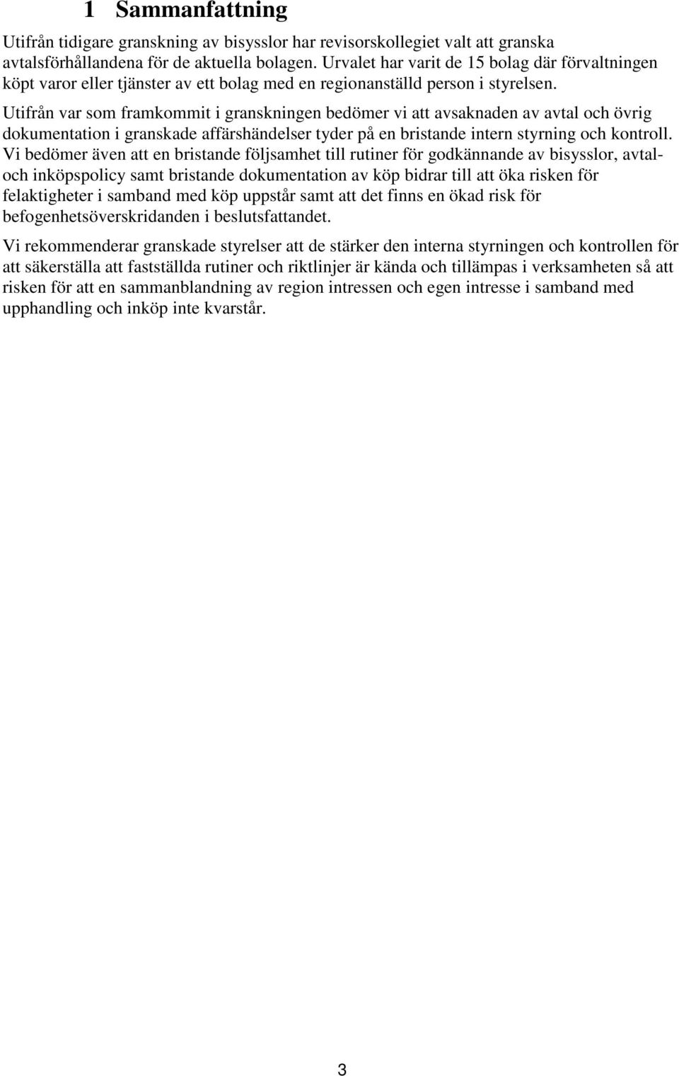 Utifrån var som framkommit i granskningen bedömer vi att avsaknaden av avtal och övrig dokumentation i granskade affärshändelser tyder på en bristande intern styrning och kontroll.