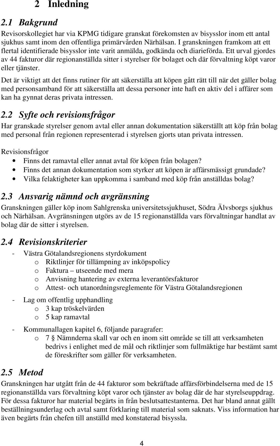 Ett urval gjordes av 44 fakturor där regionanställda sitter i styrelser för bolaget och där förvaltning köpt varor eller tjänster.