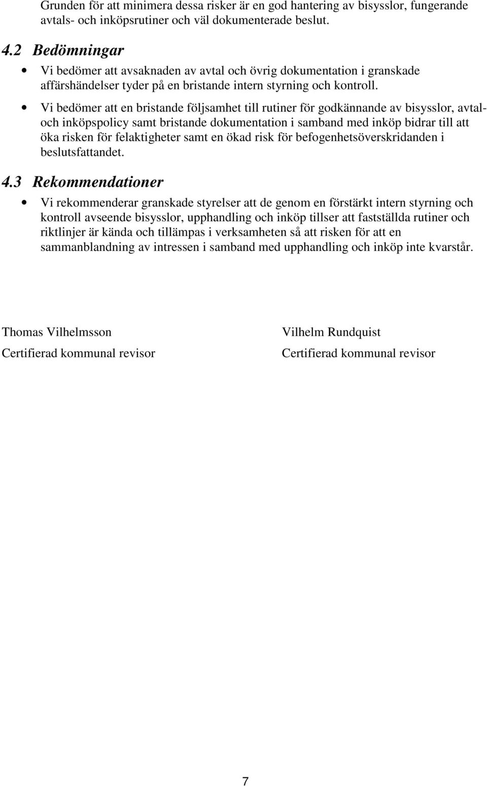 Vi bedömer att en bristande följsamhet till rutiner för godkännande av bisysslor, avtaloch inköpspolicy samt bristande dokumentation i samband med inköp bidrar till att öka risken för felaktigheter