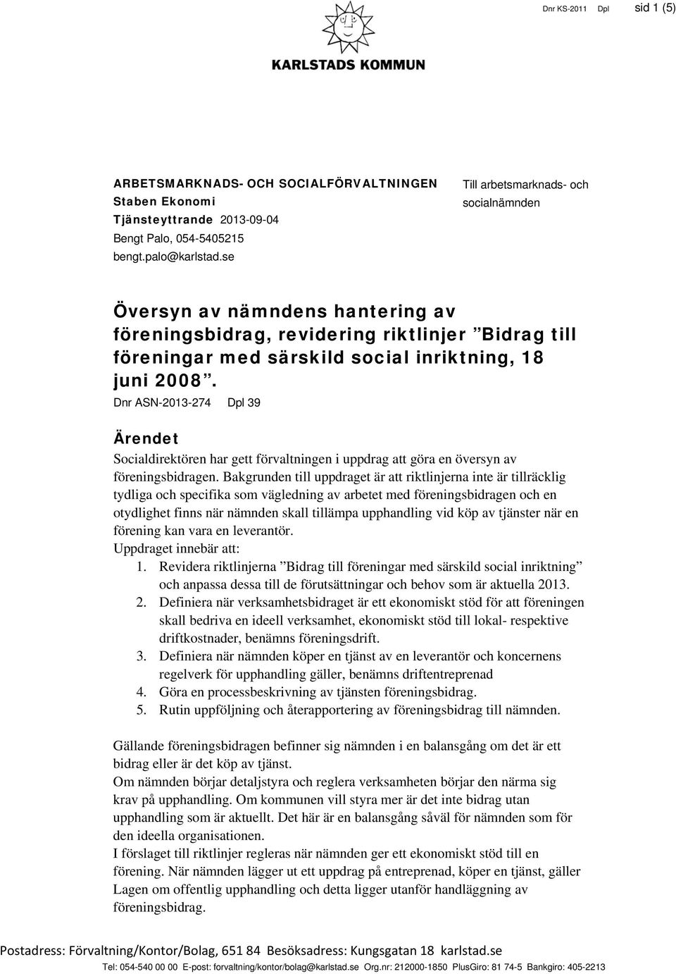Dnr ASN-2013-274 Dpl 39 Ärendet Socialdirektören har gett förvaltningen i uppdrag att göra en översyn av föreningsbidragen.