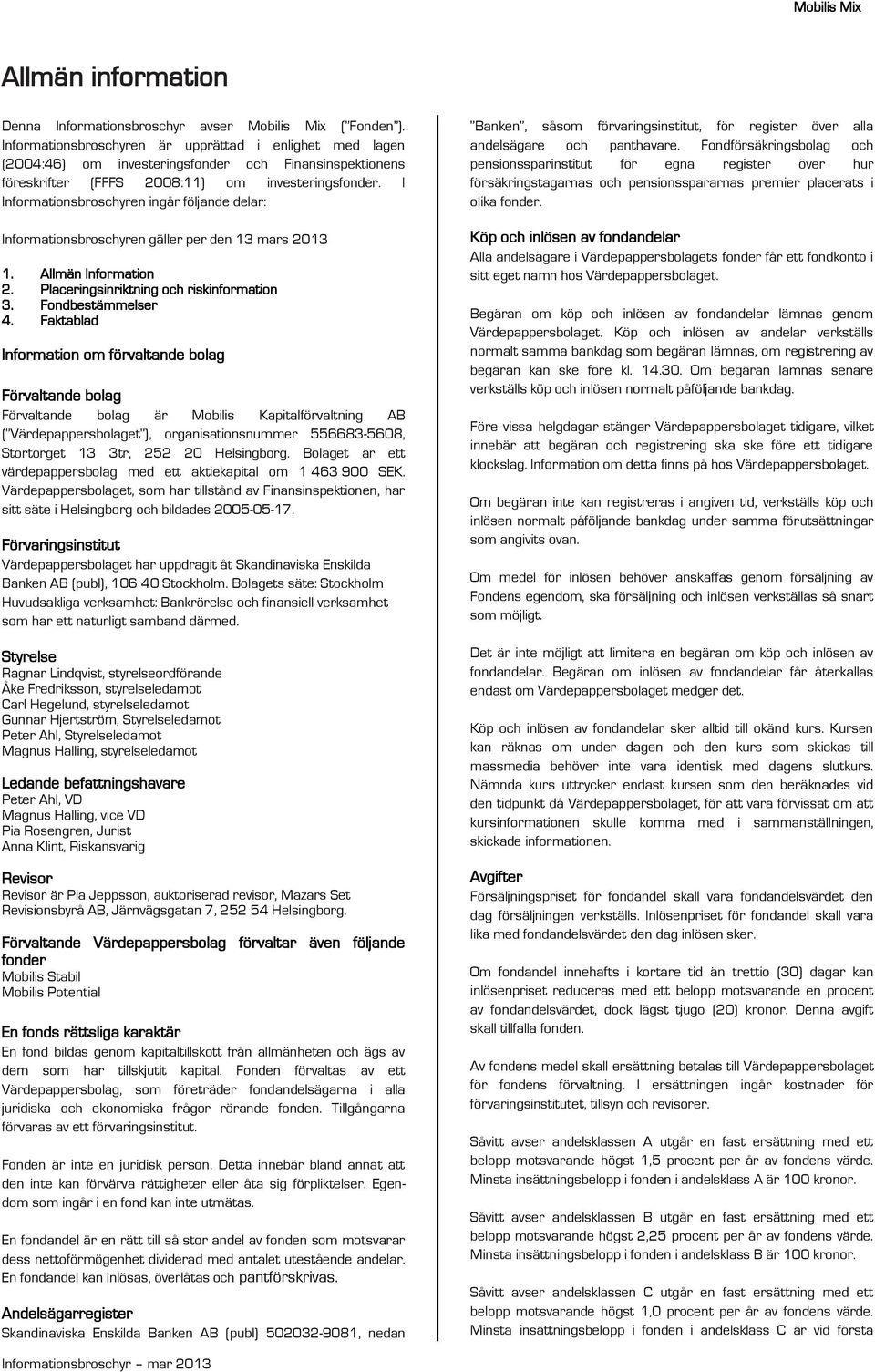 I Informationsbroschyren ingår följande delar: Informationsbroschyren gäller per den 13 mars 2013 1. Allmän Information 2. Placeringsinriktning och riskinformation 3. Fondbestämmelser 4.