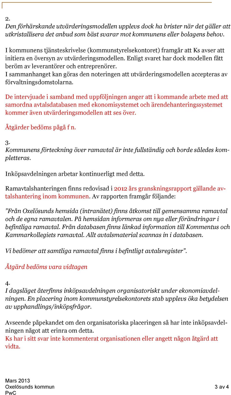 Enligt svaret har dock modellen fått beröm av leverantörer och entreprenörer. I sammanhanget kan göras den noteringen att utvärderingsmodellen accepteras av förvaltningsdomstolarna.