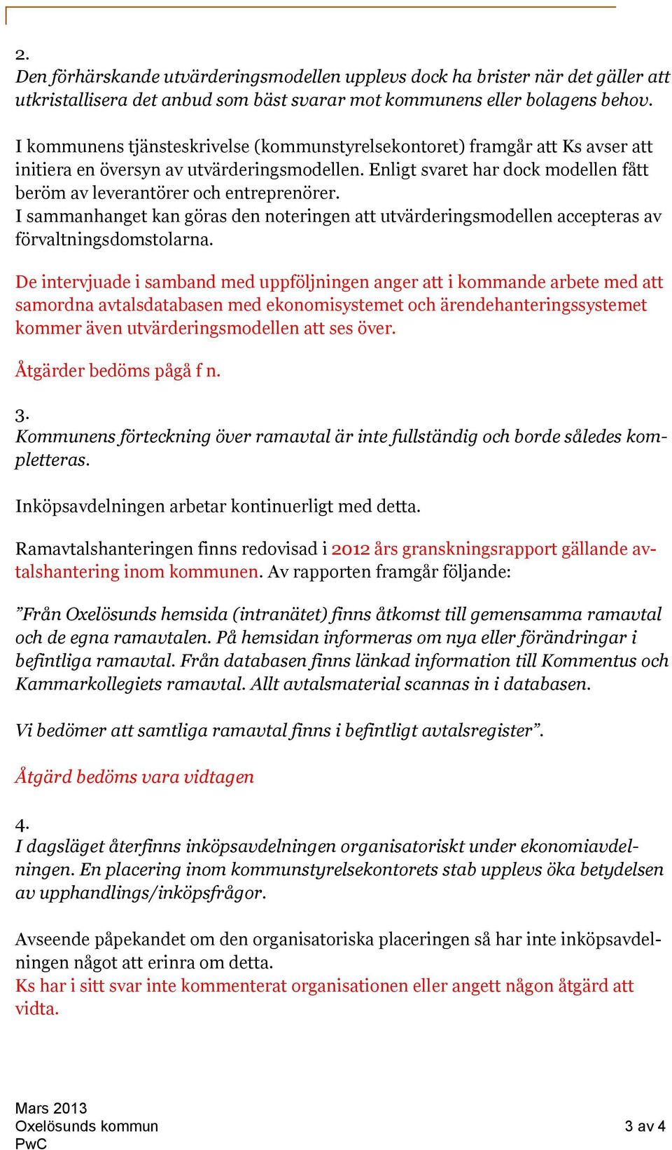 Enligt svaret har dock modellen fått beröm av leverantörer och entreprenörer. I sammanhanget kan göras den noteringen att utvärderingsmodellen accepteras av förvaltningsdomstolarna.