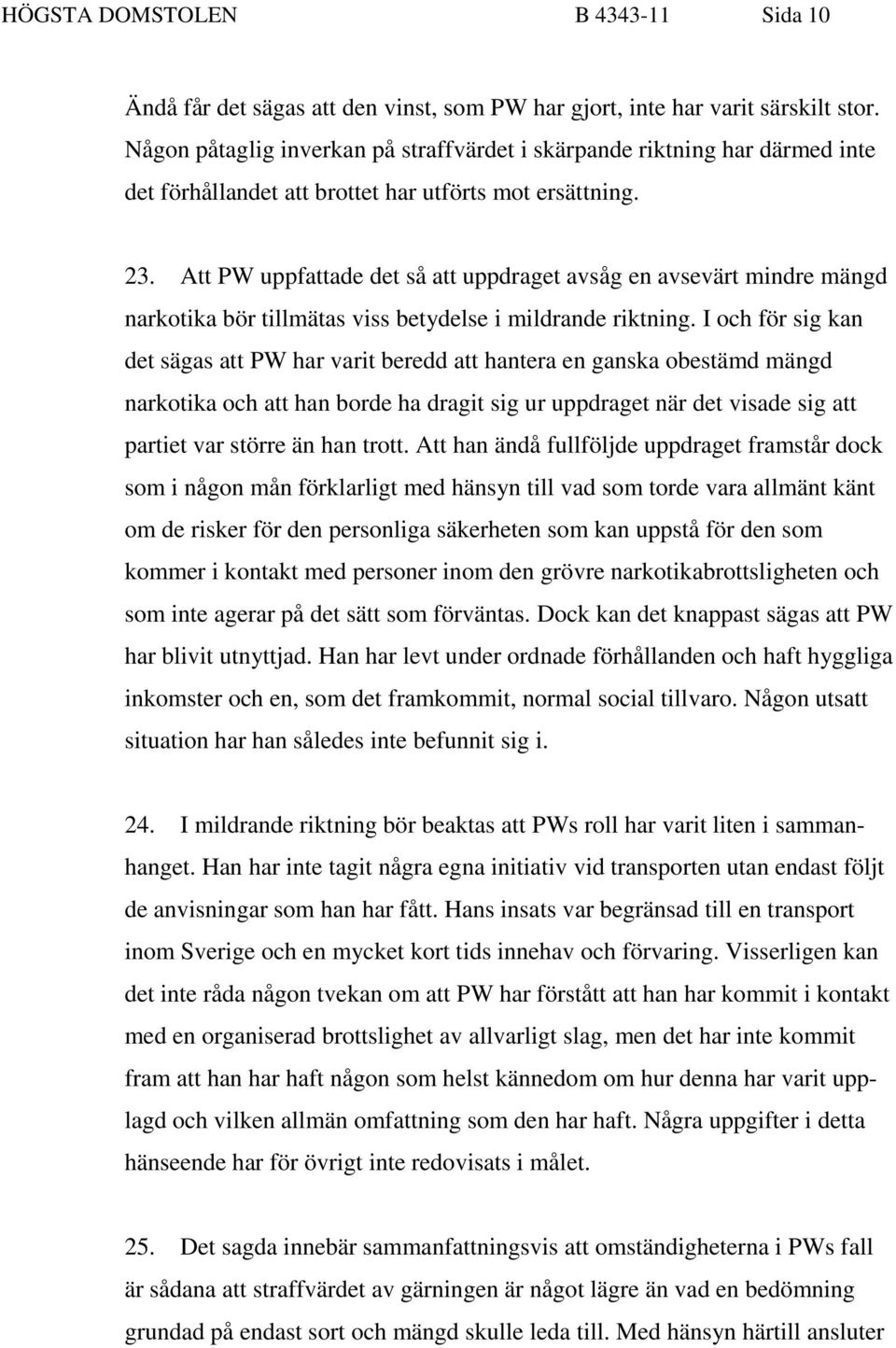 Att PW uppfattade det så att uppdraget avsåg en avsevärt mindre mängd narkotika bör tillmätas viss betydelse i mildrande riktning.