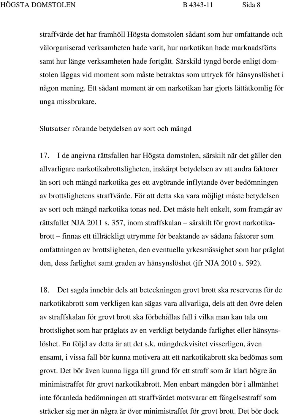 Ett sådant moment är om narkotikan har gjorts lättåtkomlig för unga missbrukare. Slutsatser rörande betydelsen av sort och mängd 17.