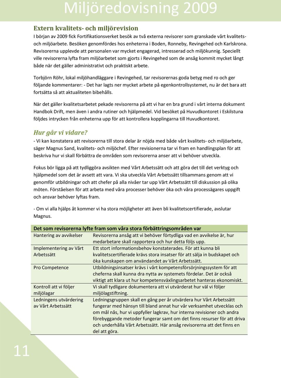 Speciellt ville revisorerna lyfta fram miljöarbetet som gjorts i Revingehed som de ansåg kommit mycket långt både när det gäller administrativt och praktiskt arbete.
