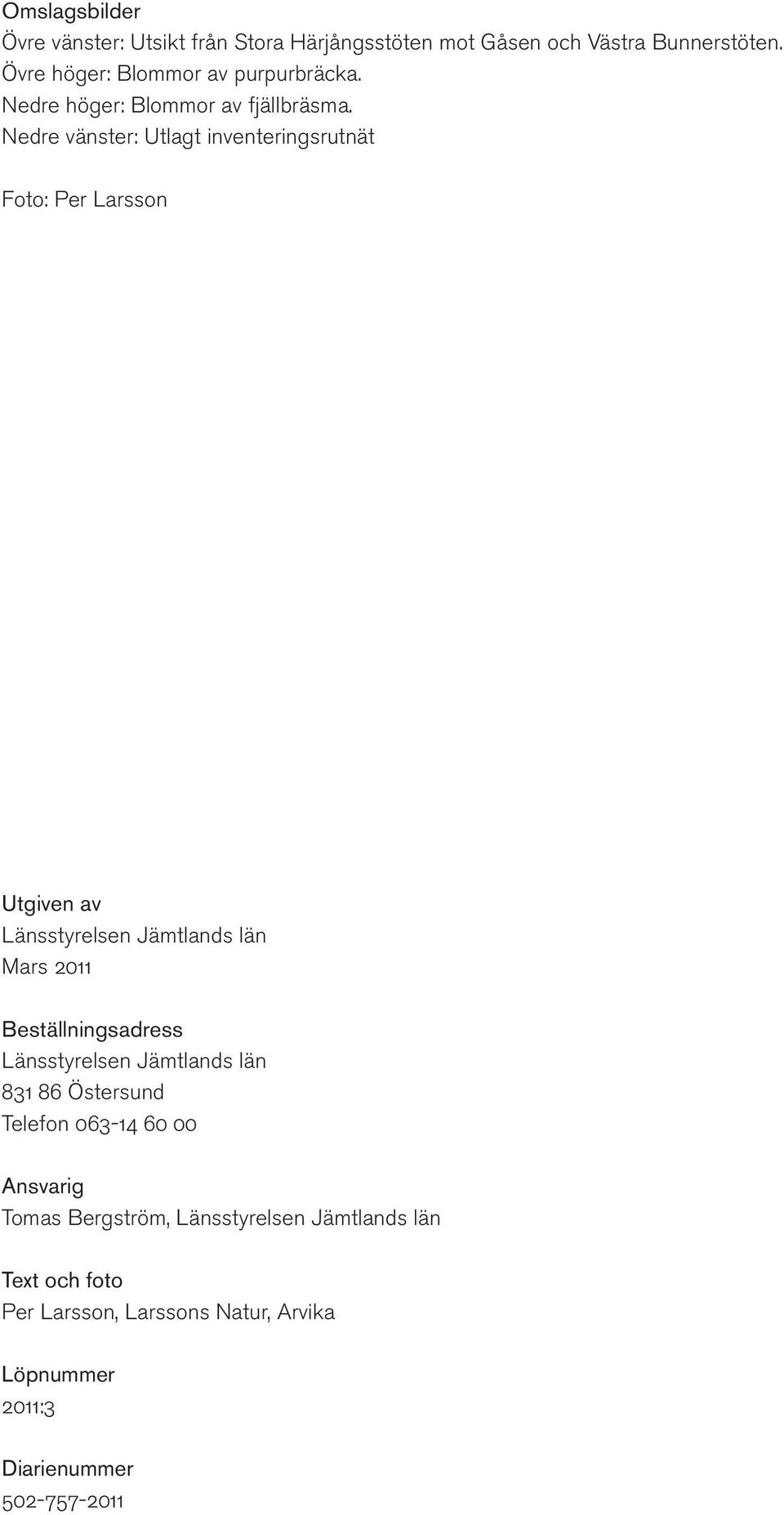 Nedre vänster: Utlagt inventeringsrutnät Foto: Per Larsson Utgiven av Länsstyrelsen Jämtlands län Mars 2011 Beställningsadress