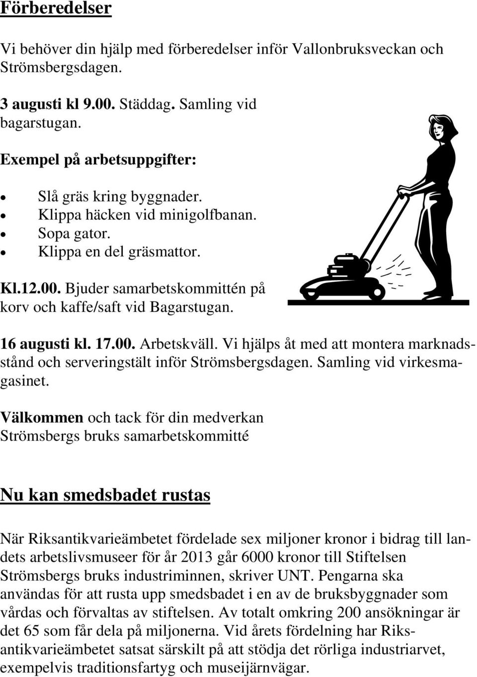 16 augusti kl. 17.00. Arbetskväll. Vi hjälps åt med att montera marknadsstånd och serveringstält inför Strömsbergsdagen. Samling vid virkesmagasinet.