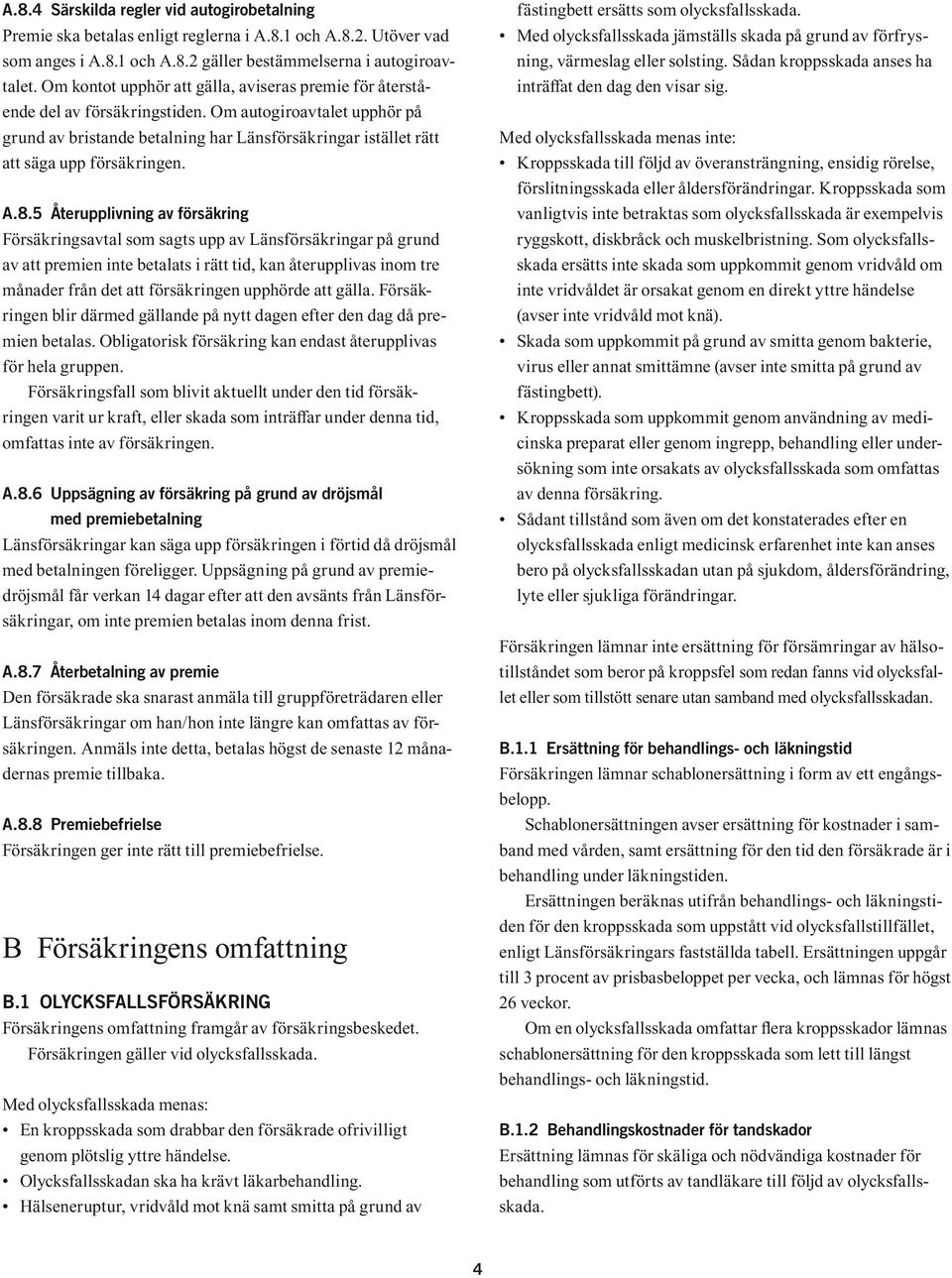 Om autogiroavtalet upphör på grund av bristande betalning har Länsförsäkringar istället rätt att säga upp försäkringen. A.8.