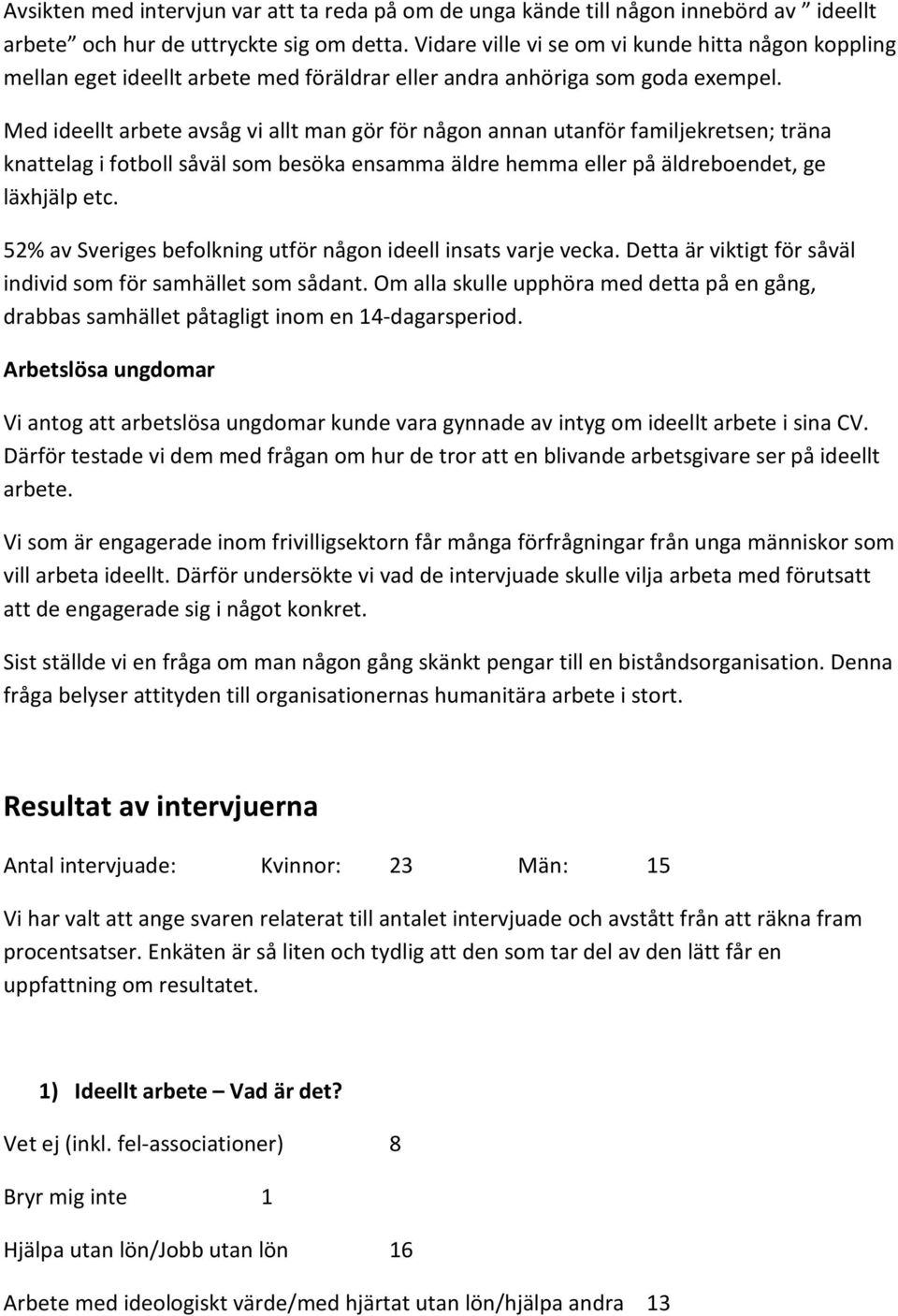 Med ideellt arbete avsåg vi allt man gör för någon annan utanför familjekretsen; träna knattelag i fotboll såväl som besöka ensamma äldre hemma eller på äldreboendet, ge läxhjälp etc.