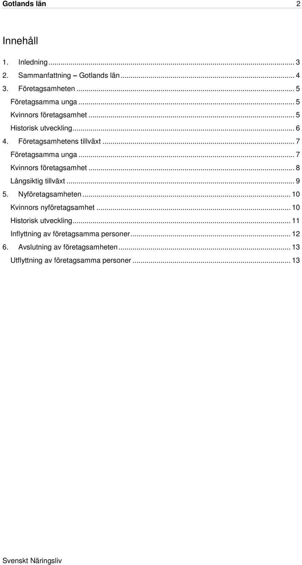 .. 7 Kvinnors företagsamhet... 8 Långsiktig tillväxt... 9 5. Nyföretagsamheten... 10 Kvinnors nyföretagsamhet.