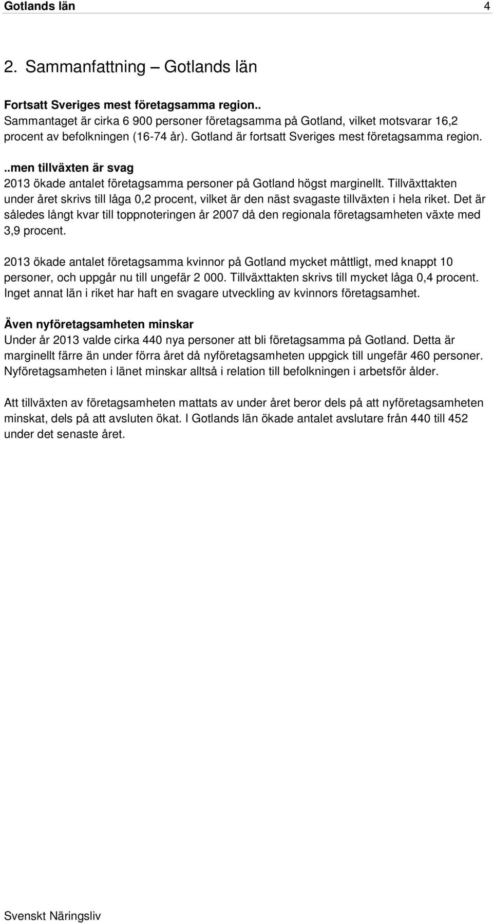 Tillväxttakten under året skrivs till låga 0,2 procent, vilket är den näst svagaste tillväxten i hela riket.