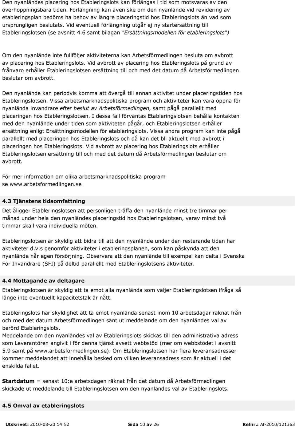 Vid eventuell förlängning utgår ej ny startersättning till Etableringslotsen (se avsnitt 4.