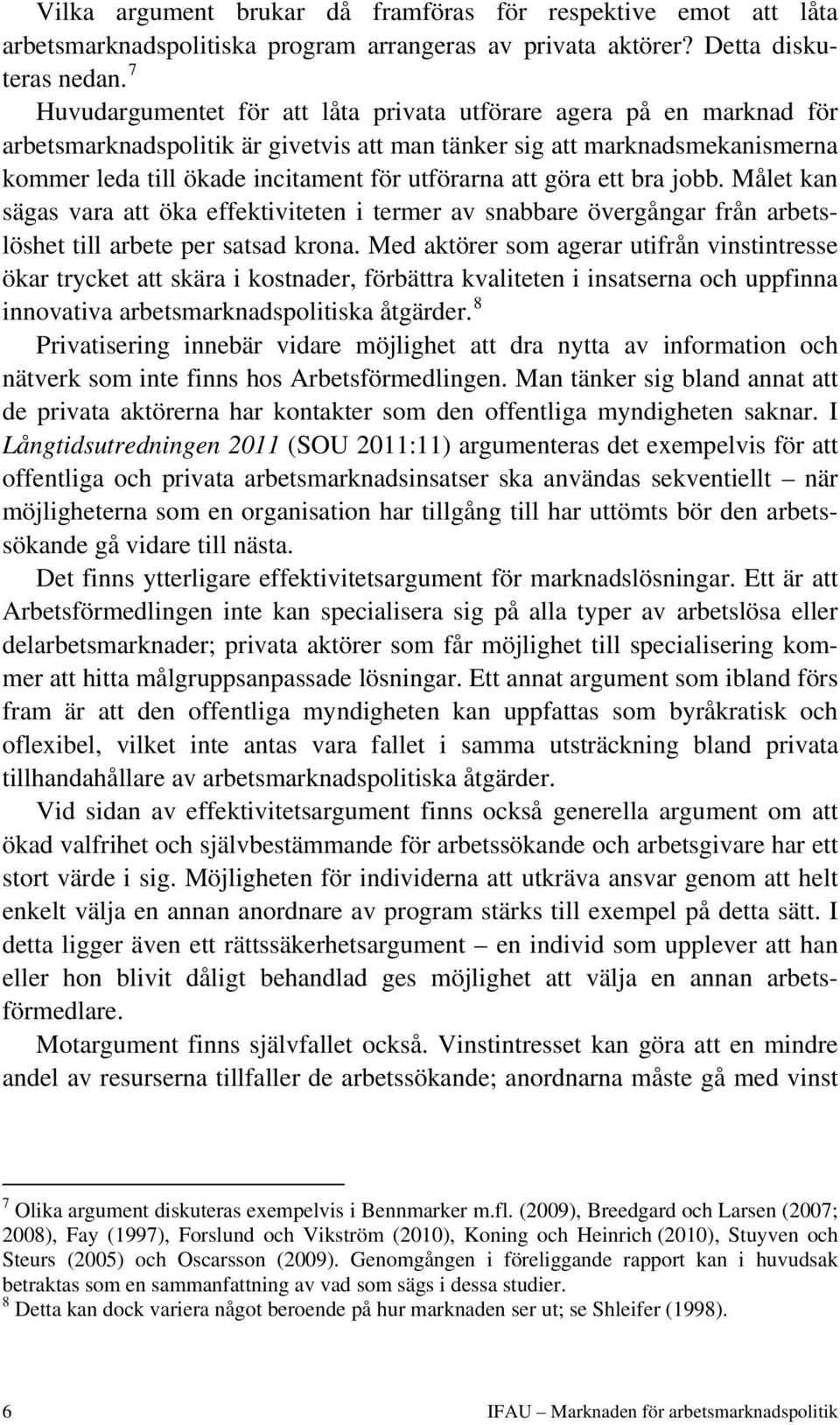 att göra ett bra jobb. Målet kan sägas vara att öka effektiviteten i termer av snabbare övergångar från arbetslöshet till arbete per satsad krona.