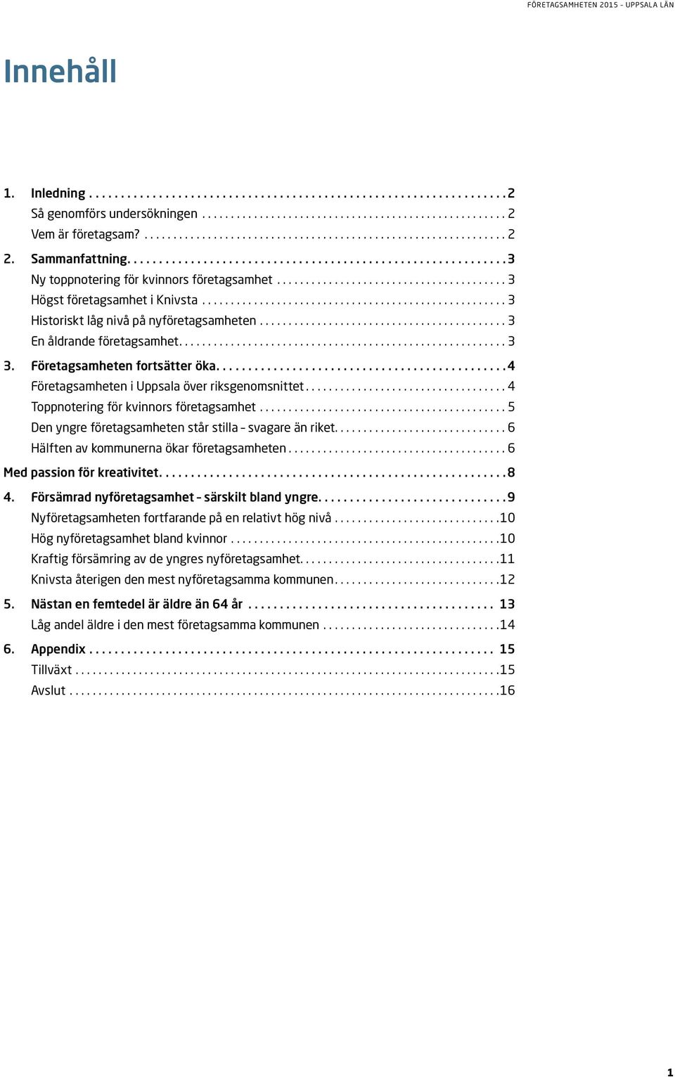 .. 4 Toppnotering för kvinnors företagsamhet... 5 Den yngre företagsamheten står stilla svagare än riket.... 6 Hälften av kommunerna ökar företagsamheten... 6 Med passion för kreativitet....8 4.