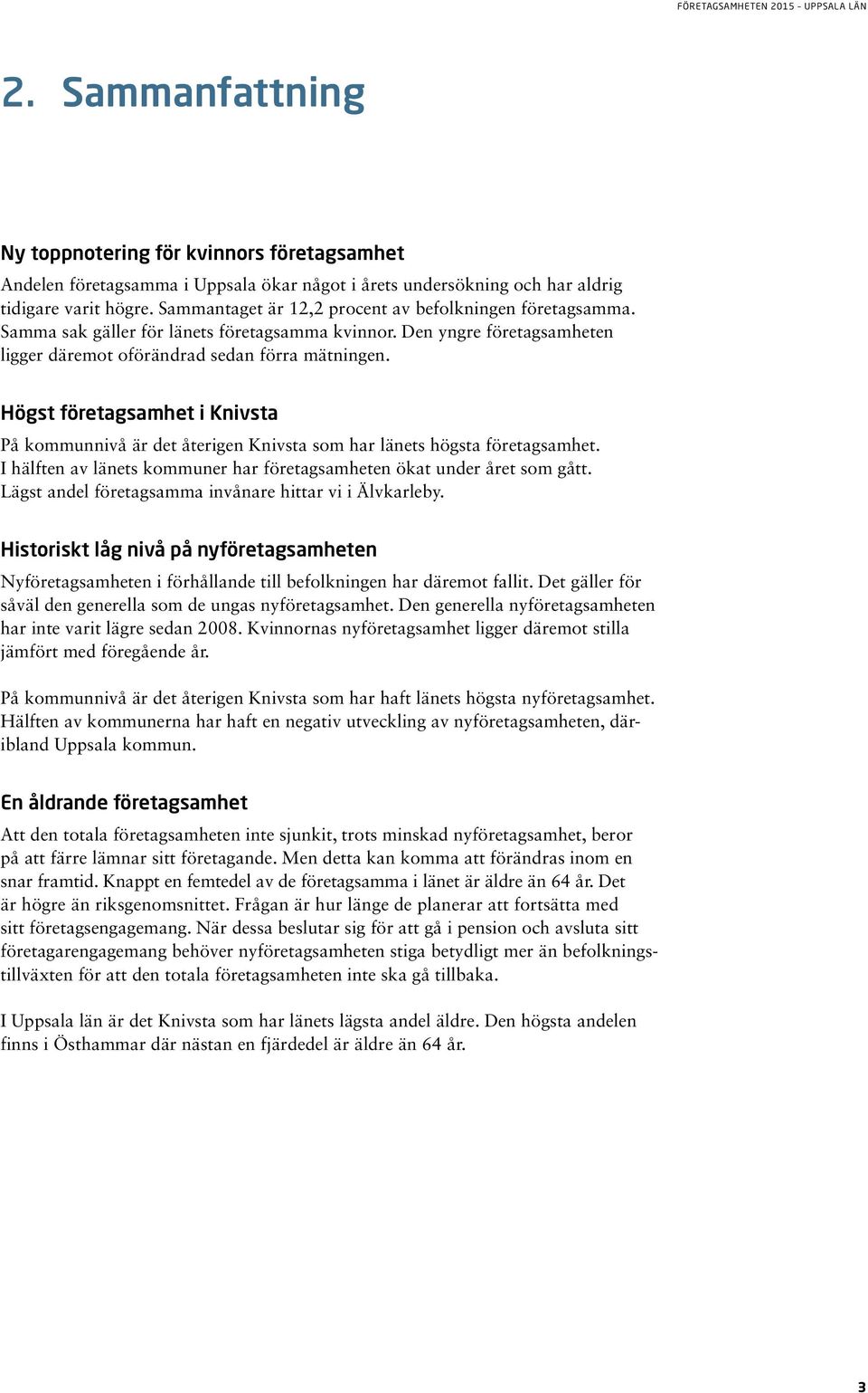 Högst företagsamhet i Knivsta På kommunnivå är det återigen Knivsta som har länets högsta företagsamhet. I hälften av länets kommuner har företagsamheten ökat under året som gått.
