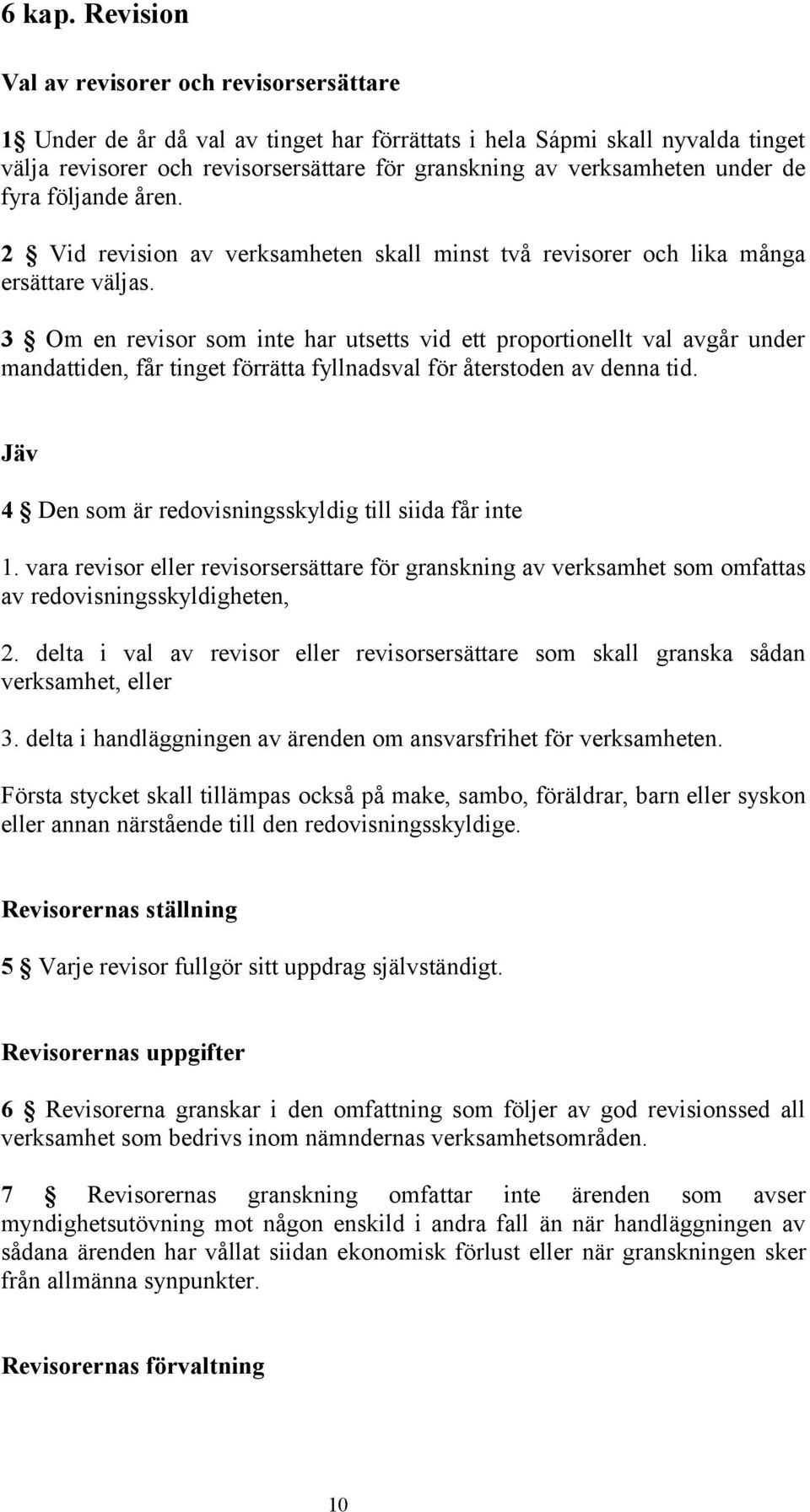 under de fyra följande åren. 2 Vid revision av verksamheten skall minst två revisorer och lika många ersättare väljas.