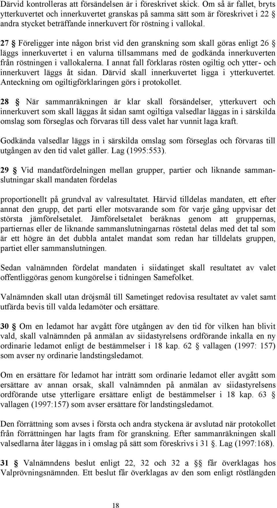 27 Föreligger inte någon brist vid den granskning som skall göras enligt 26 läggs innerkuvertet i en valurna tillsammans med de godkända innerkuverten från röstningen i vallokalerna.