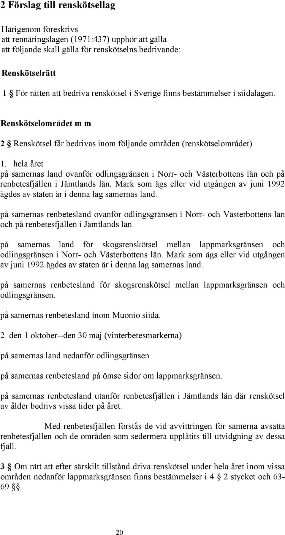 hela året på samernas land ovanför odlingsgränsen i Norr- och Västerbottens län och på renbetesfjällen i Jämtlands län.