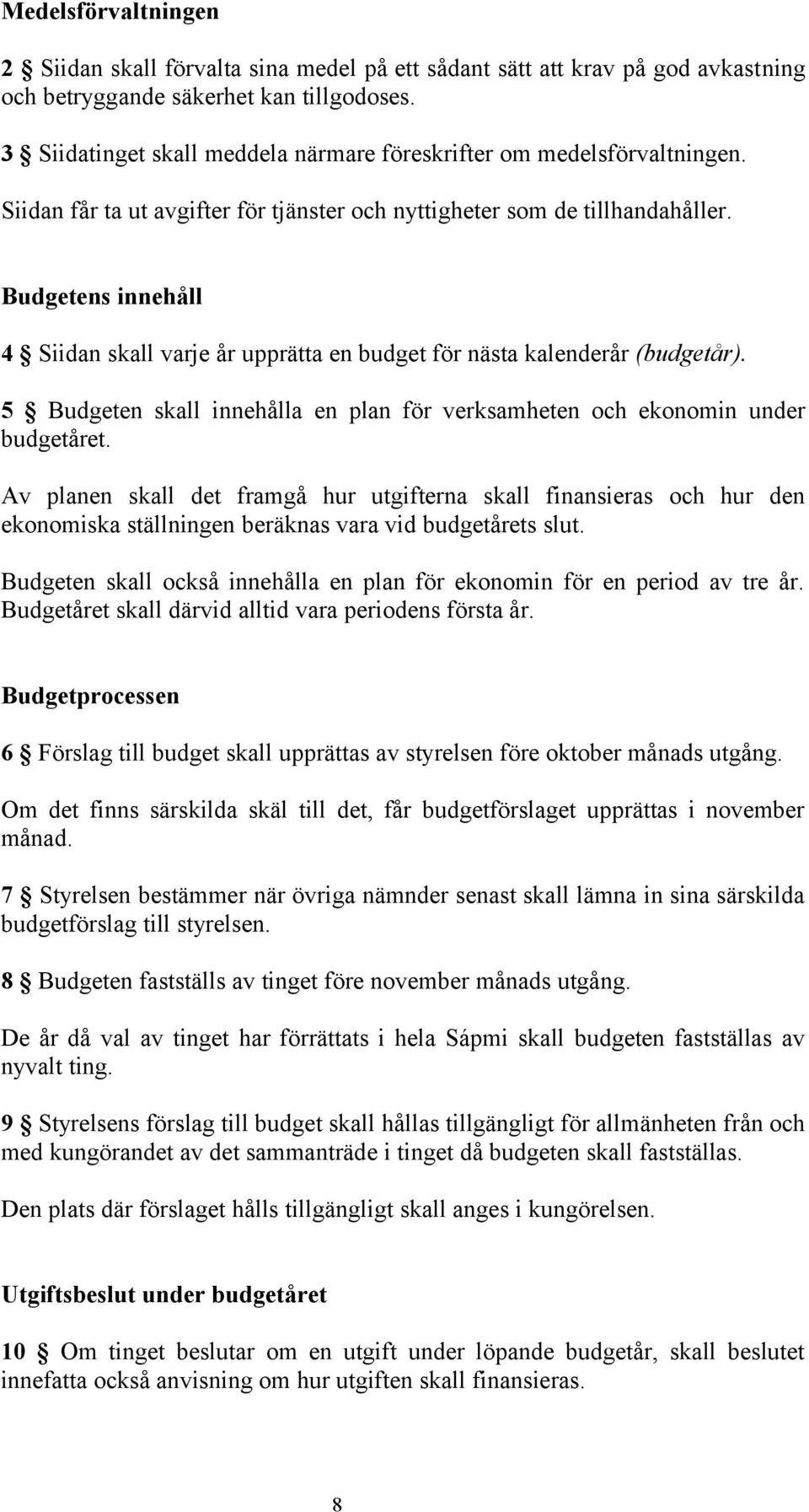 Budgetens innehåll 4 Siidan skall varje år upprätta en budget för nästa kalenderår (budgetår). 5 Budgeten skall innehålla en plan för verksamheten och ekonomin under budgetåret.