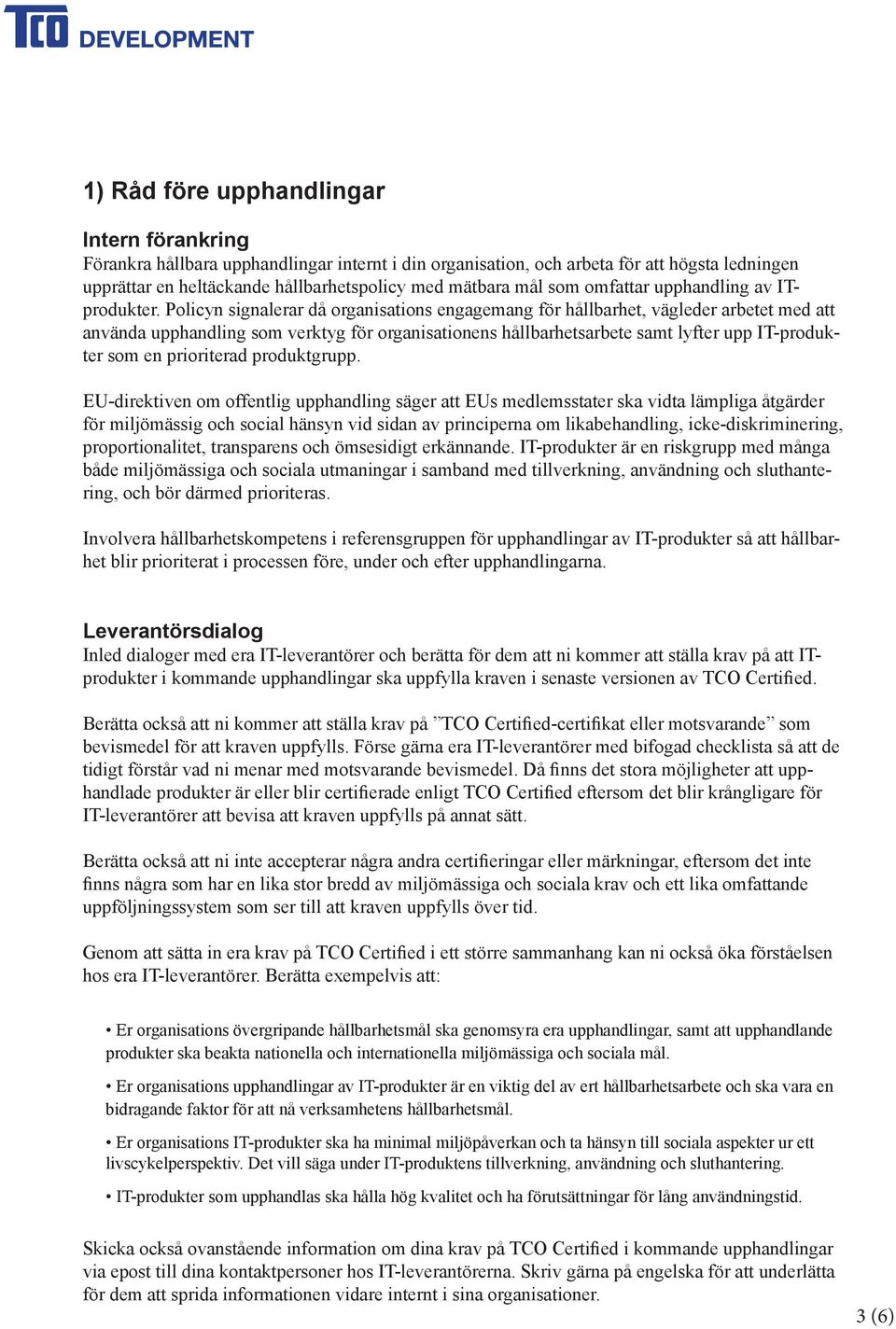 Policyn signalerar då organisations engagemang för hållbarhet, vägleder arbetet med att använda upphandling som verktyg för organisationens hållbarhetsarbete samt lyfter upp IT-produkter som en
