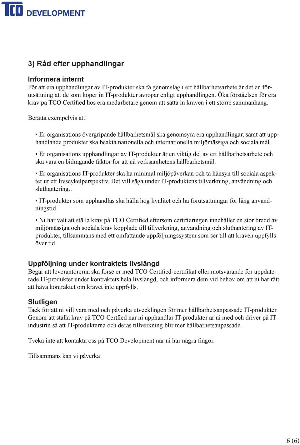 Berätta exempelvis att: Er organisations övergripande hållbarhetsmål ska genomsyra era upphandlingar, samt att upphandlande produkter ska beakta nationella och internationella miljömässiga och