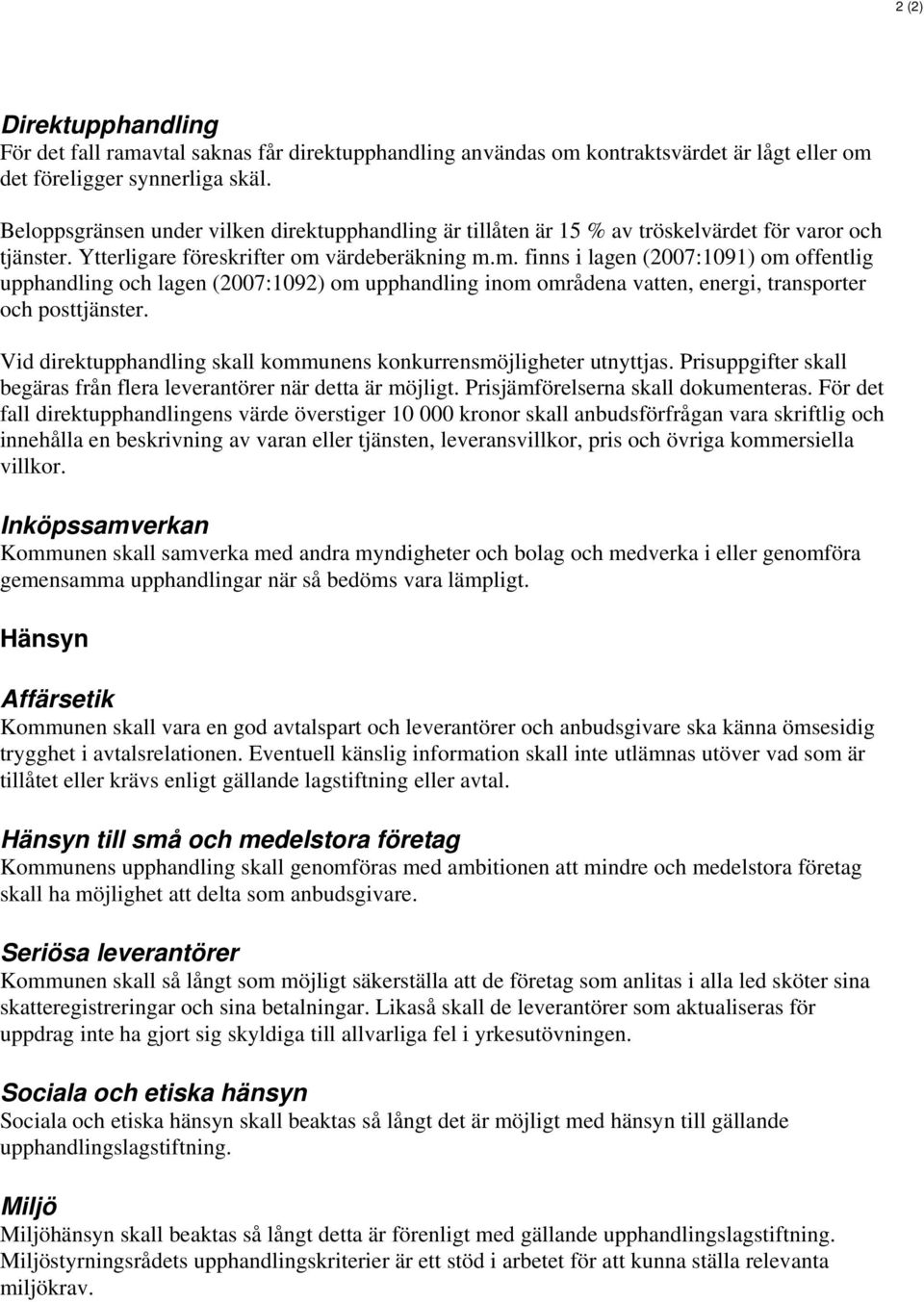 värdeberäkning m.m. finns i lagen (2007:1091) om offentlig upphandling och lagen (2007:1092) om upphandling inom områdena vatten, energi, transporter och posttjänster.