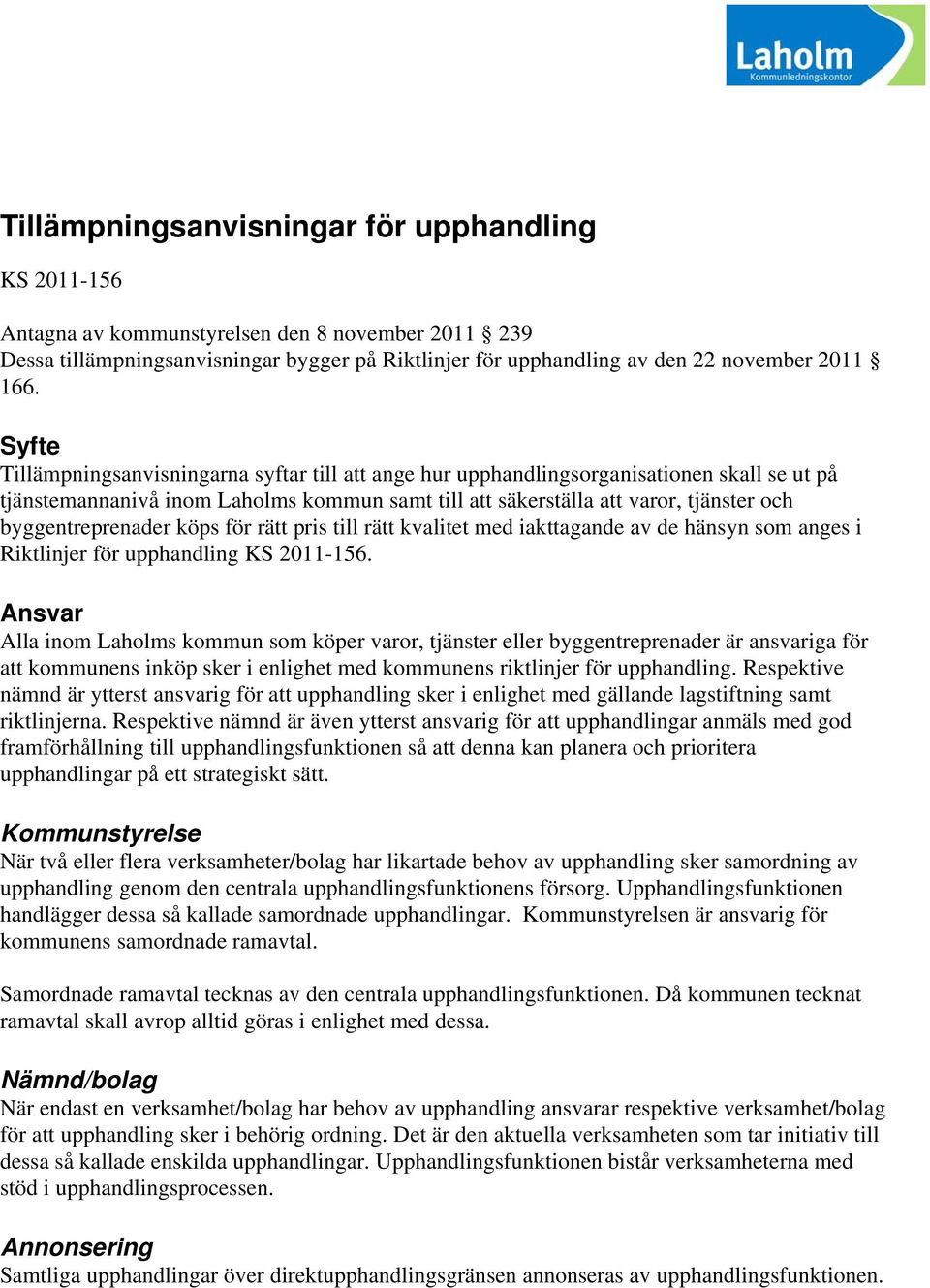 byggentreprenader köps för rätt pris till rätt kvalitet med iakttagande av de hänsyn som anges i Riktlinjer för upphandling KS 2011-156.