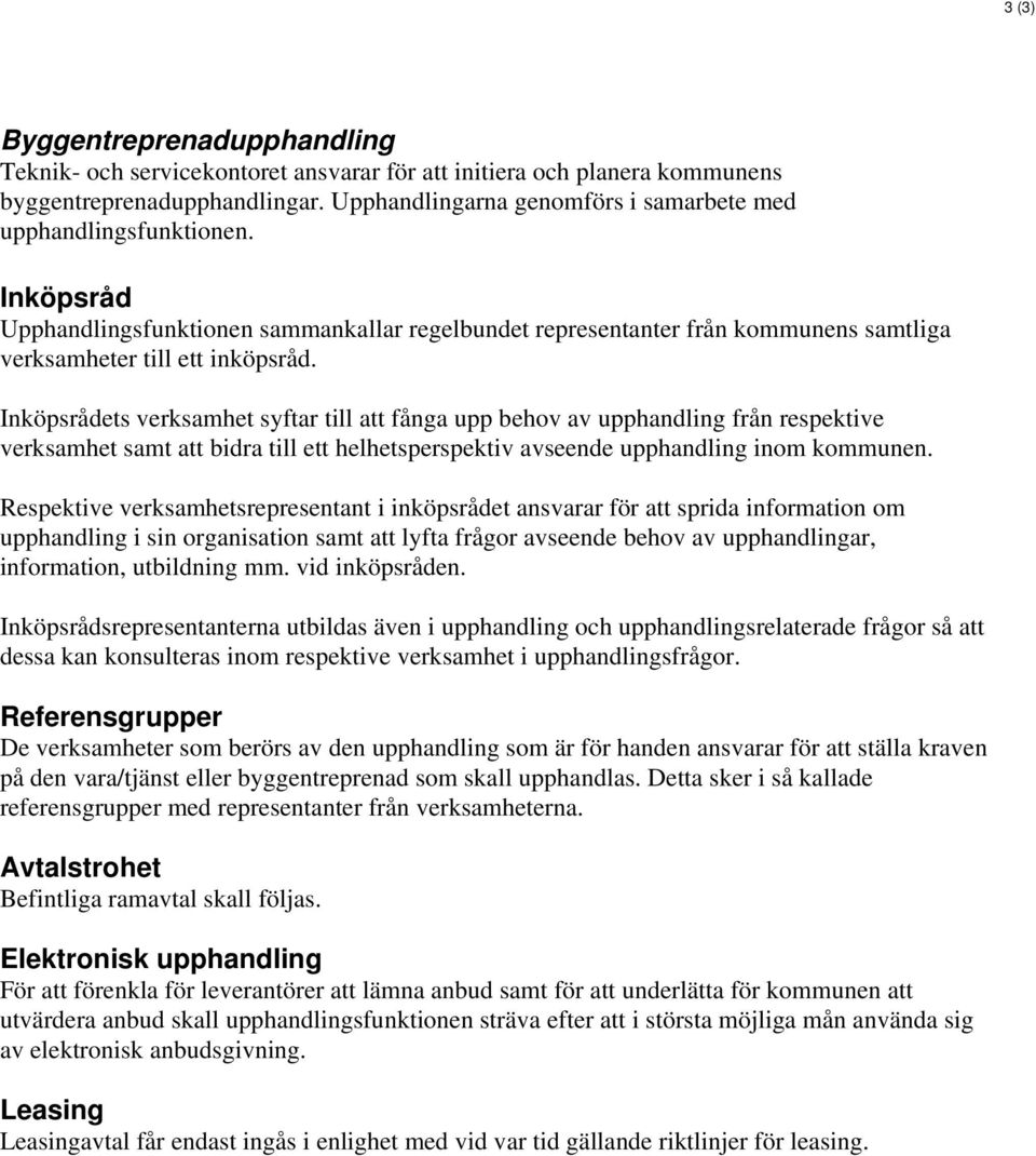 Inköpsrådets verksamhet syftar till att fånga upp behov av upphandling från respektive verksamhet samt att bidra till ett helhetsperspektiv avseende upphandling inom kommunen.