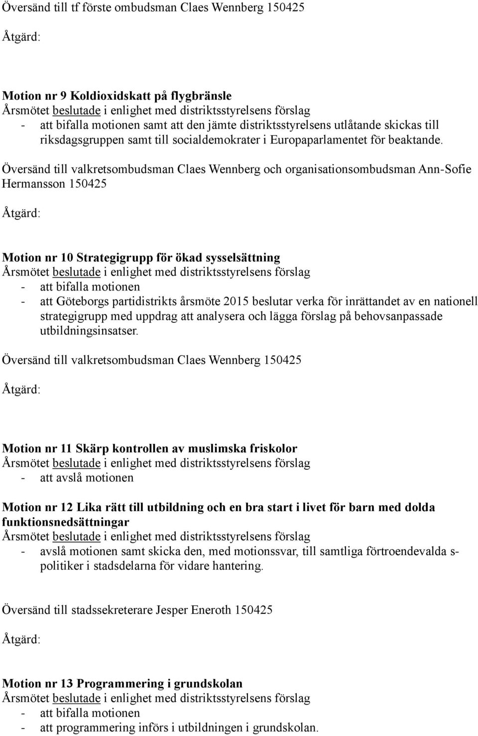 Översänd till valkretsombudsman Claes Wennberg och organisationsombudsman Ann-Sofie Hermansson 150425 Motion nr 10 Strategigrupp för ökad sysselsättning - att Göteborgs partidistrikts årsmöte 2015