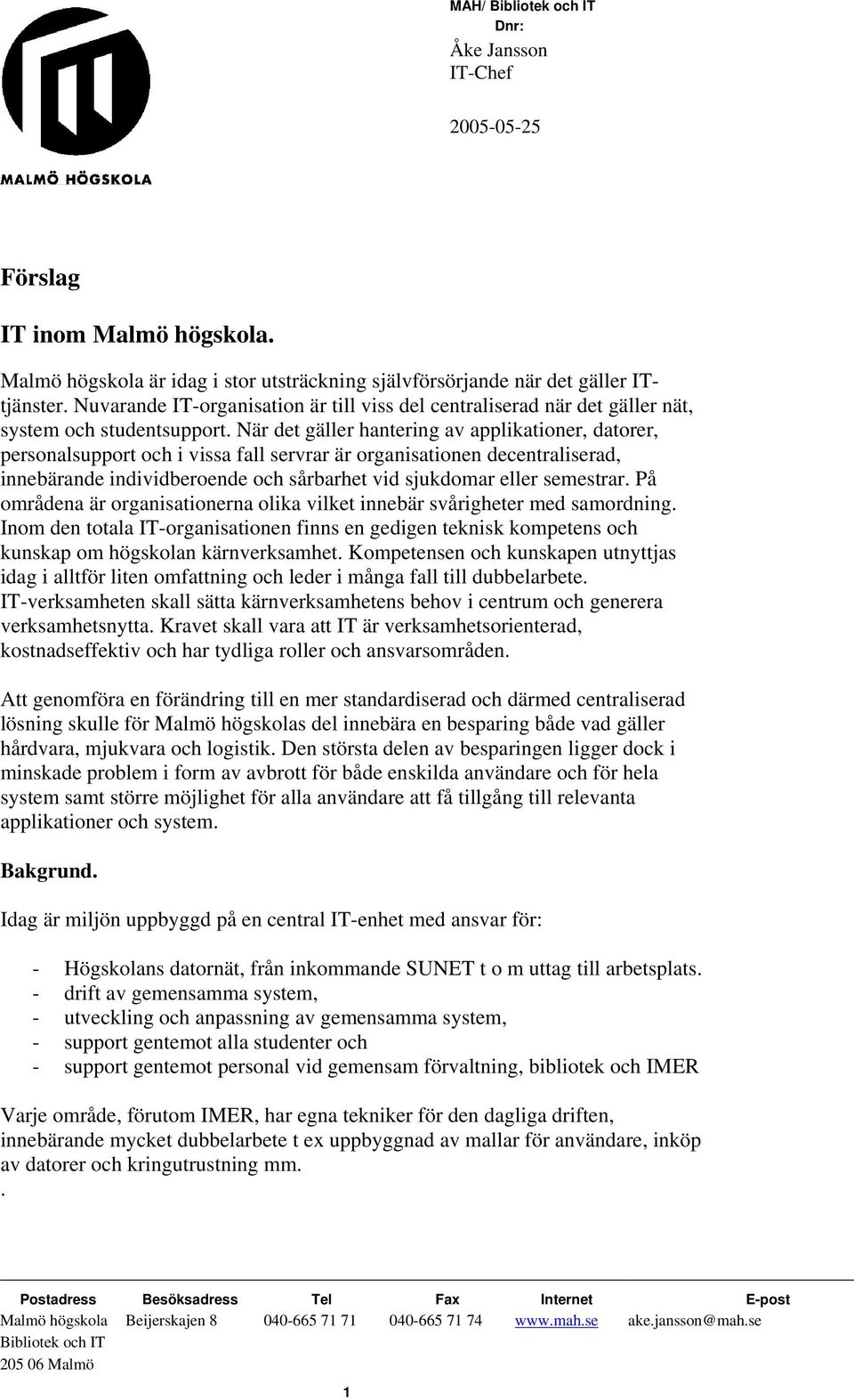 När det gäller hantering av applikationer, datorer, personalsupport och i vissa fall servrar är organisationen decentraliserad, innebärande individberoende och sårbarhet vid sjukdomar eller semestrar.