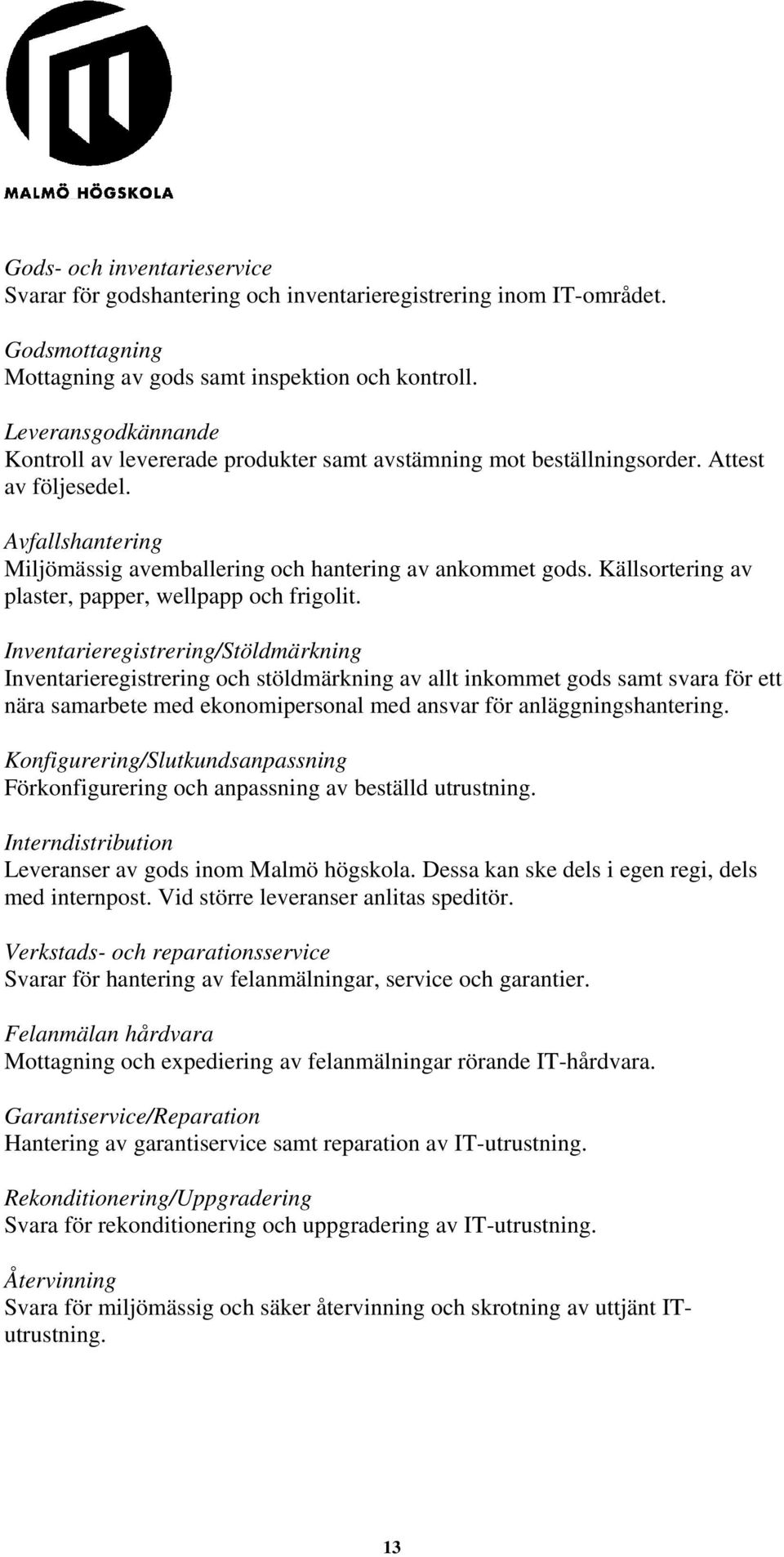 Källsortering av plaster, papper, wellpapp och frigolit.