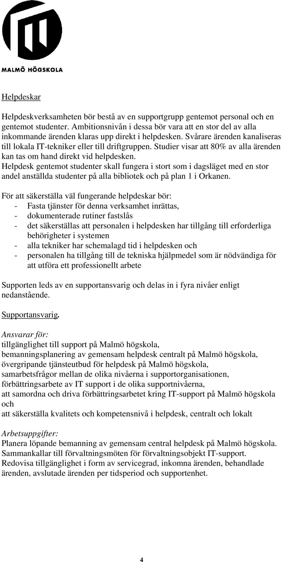 Studier visar att 80% av alla ärenden kan tas om hand direkt vid helpdesken.