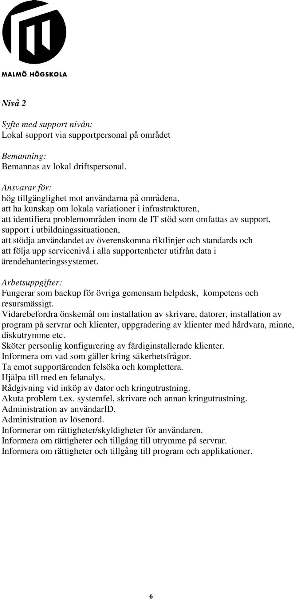 utbildningssituationen, att stödja användandet av överenskomna riktlinjer och standards och att följa upp servicenivå i alla supportenheter utifrån data i ärendehanteringssystemet.