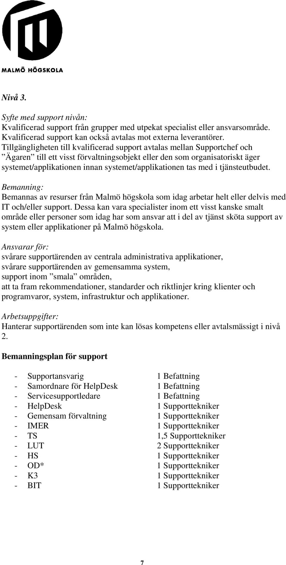systemet/applikationen tas med i tjänsteutbudet. Bemanning: Bemannas av resurser från Malmö högskola som idag arbetar helt eller delvis med IT och/eller support.