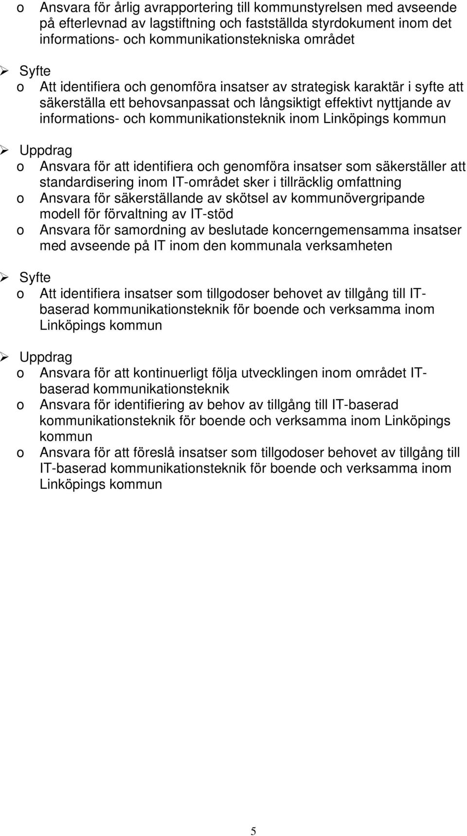 kommun Uppdrag o Ansvara för att identifiera och genomföra insatser som säkerställer att standardisering inom IT-området sker i tillräcklig omfattning o Ansvara för säkerställande av skötsel av