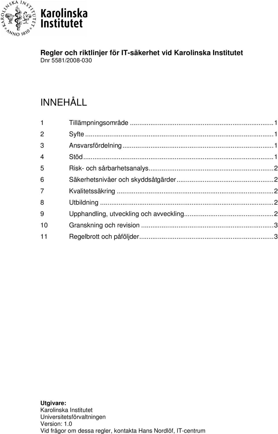 ..2 8 Utbildning...2 9 Upphandling, utveckling och avveckling...2 10 Granskning och revision...3 11 Regelbrott och påföljder.