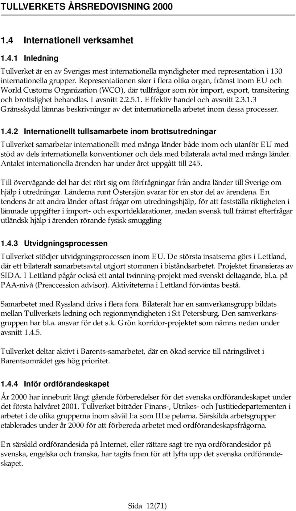 Effektiv handel och avsnitt 2.3.1.3 Gränsskydd lämnas beskrivningar av det internationella arbetet inom dessa processer. 1.4.
