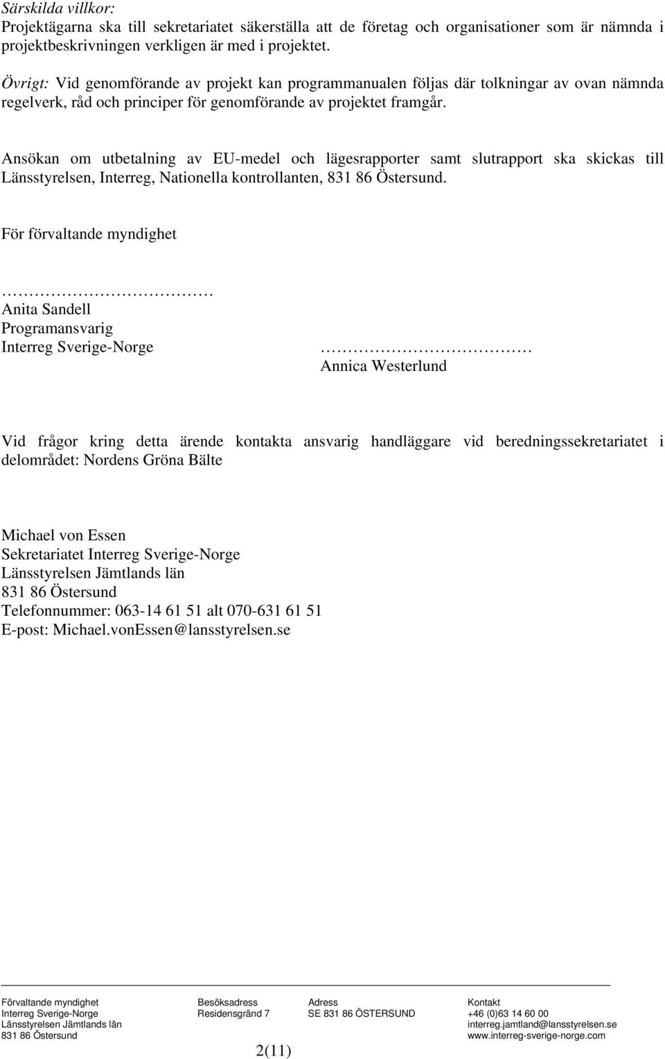 Ansökan om utbetalning av EU-medel och lägesrapporter samt slutrapport ska skickas till Länsstyrelsen, Interreg, Nationella kontrollanten, 831 86 Östersund.