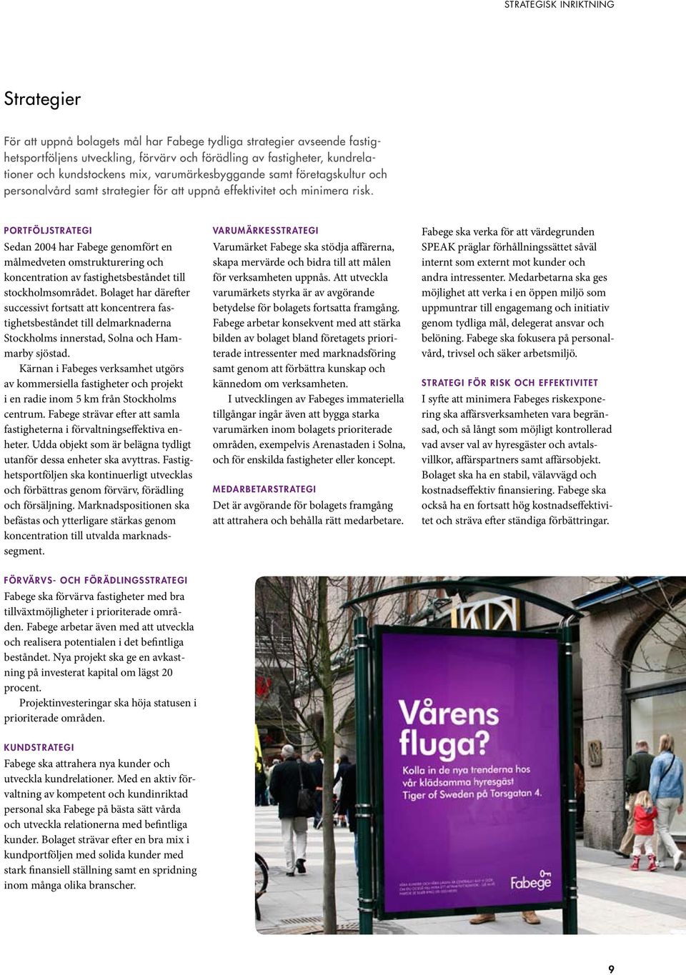 Portföljstrategi Sedan 2004 har Fabege genomfört en målmedveten omstrukturering och koncentration av fastighetsbeståndet till stockholmsområdet.