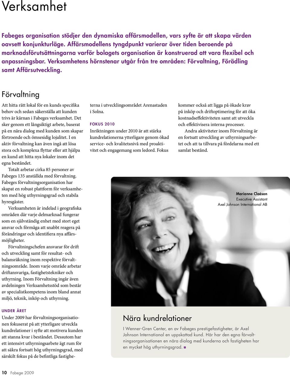 Verksamhetens hörnstenar utgår från tre områden: Förvaltning, Förädling samt Affärsutveckling.
