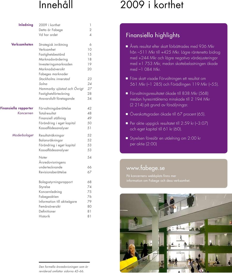 företagande 34 Förvaltningsberättelse 42 Totalresultat 48 Finansiell ställning 49 Förändring i eget kapital 50 Kassaflödesanalyser 51 Resultaträkningar 52 Balansräkningar 52 Förändring i eget kapital