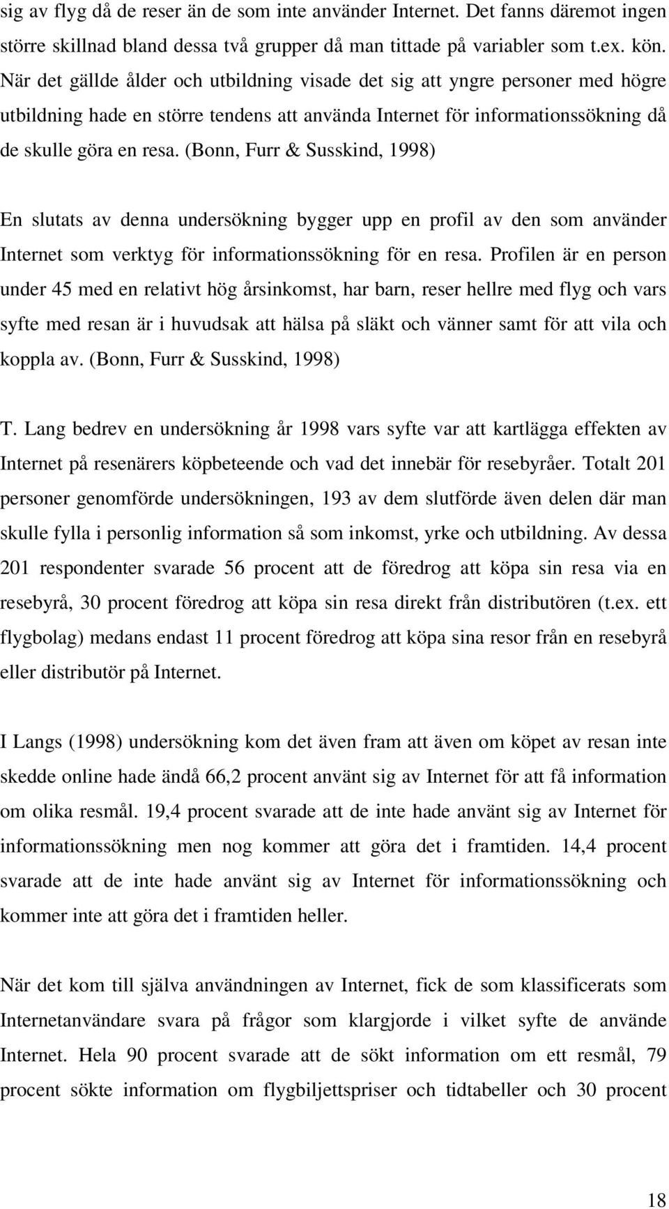 (Bonn, Furr & Susskind, 1998) En slutats av denna undersökning bygger upp en profil av den som använder Internet som verktyg för informationssökning för en resa.