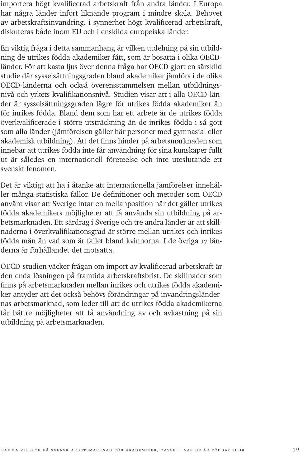 En viktig fråga i detta sammanhang är vilken utdelning på sin utbildning de utrikes födda akademiker fått, som är bosatta i olika OECDländer.