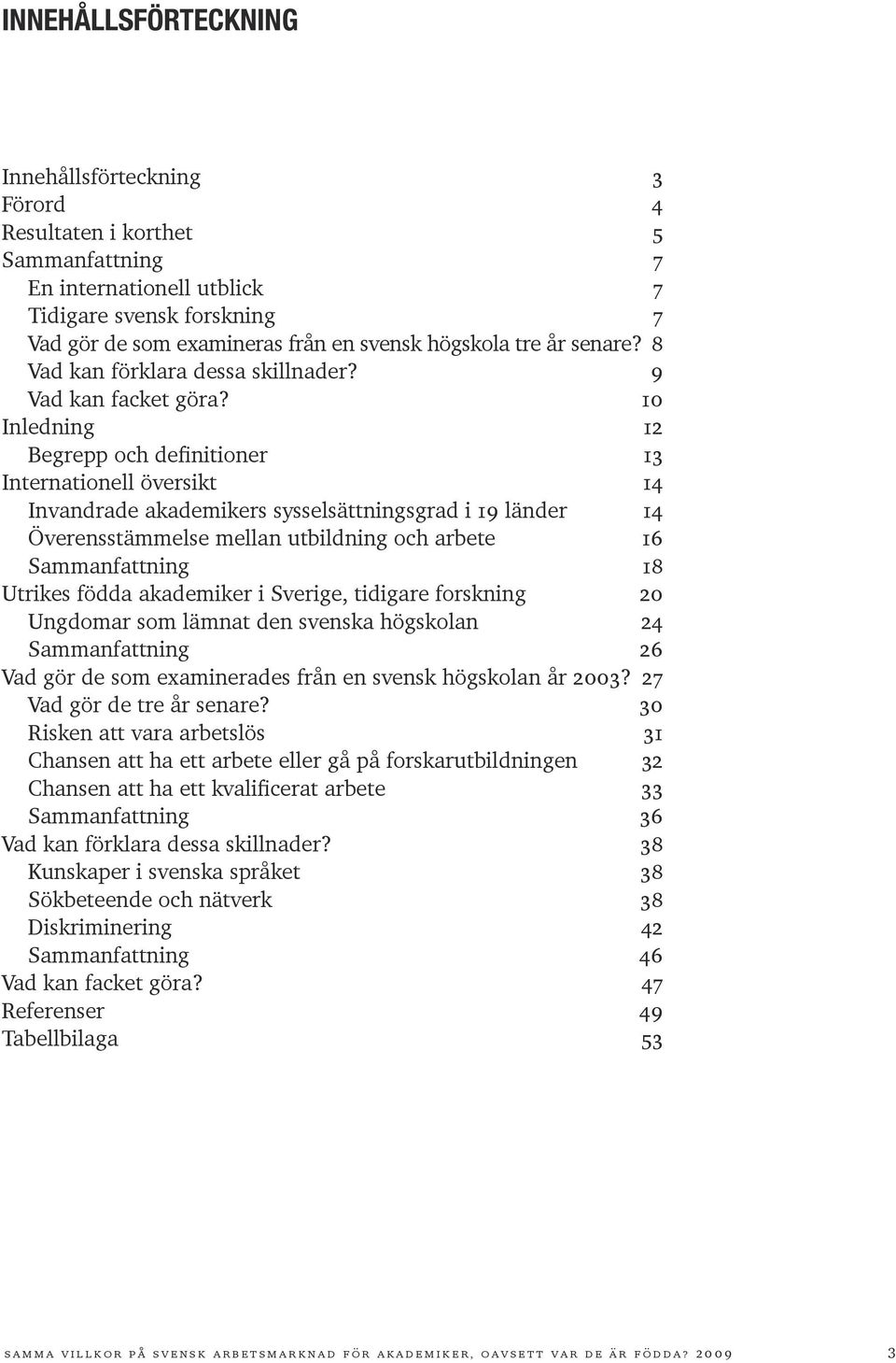 10 Inledning 12 Begrepp och definitioner 13 Internationell översikt 14 Invandrade akademikers sysselsättningsgrad i 19 länder 14 Överensstämmelse mellan utbildning och arbete 16 Sammanfattning 18