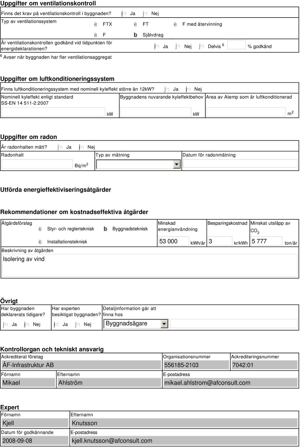 tidpunkten för energideklarationen? i Ja Nej Delvis 6 % godkänd Uppgifter om luftkonditioneringssystem Finns luftkonditioneringssystem med nominell kyleffekt större än 2kW?