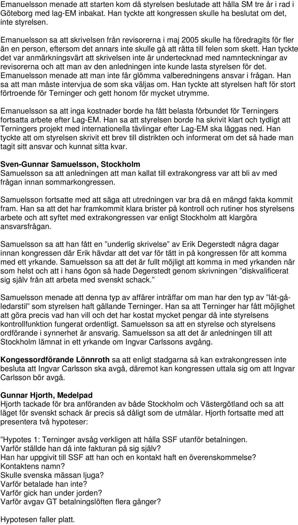 Han tyckte det var anmärkningsvärt att skrivelsen inte är undertecknad med namnteckningar av revisorerna och att man av den anledningen inte kunde lasta styrelsen för det.