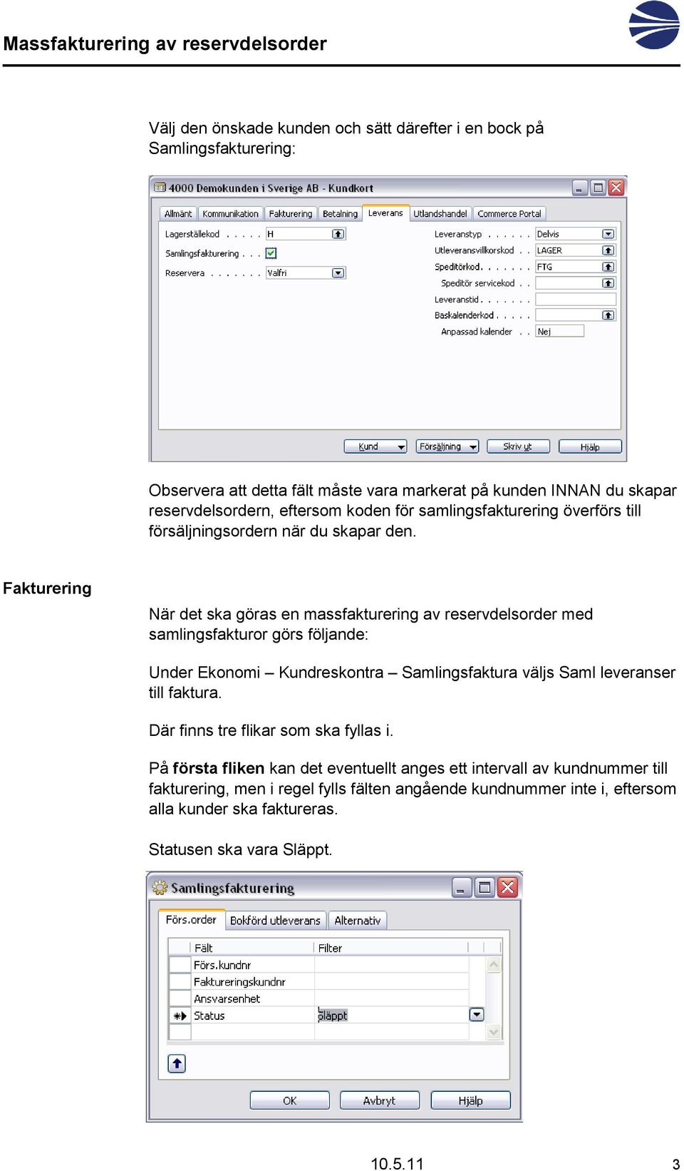 Fakturering När det ska göras en massfakturering av reservdelsorder med samlingsfakturor görs följande: Under Ekonomi Kundreskontra Samlingsfaktura väljs Saml leveranser